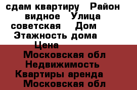 сдам квартиру › Район ­ видное › Улица ­ советская  › Дом ­ 44 › Этажность дома ­ 9 › Цена ­ 34 000 - Московская обл. Недвижимость » Квартиры аренда   . Московская обл.